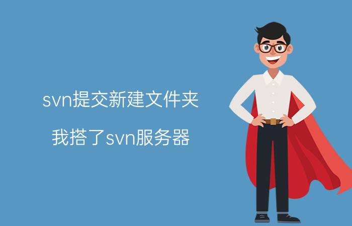 svn提交新建文件夹 我搭了svn服务器，但设计师总抱怨用得非常不爽，说他原来公司只需文件拷贝即可，怎么办？